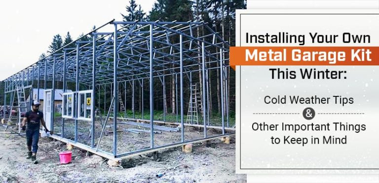 Installing Your Own Metal Garage Kit This Winter: Cold Weather Tips & Other Important Things to Keep in Mind