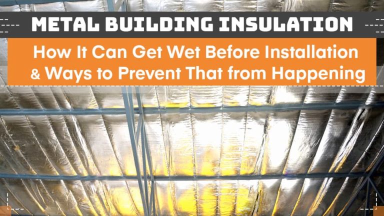 Metal Building Insulation: How It Can Get Wet Before Installation & Ways to Prevent That