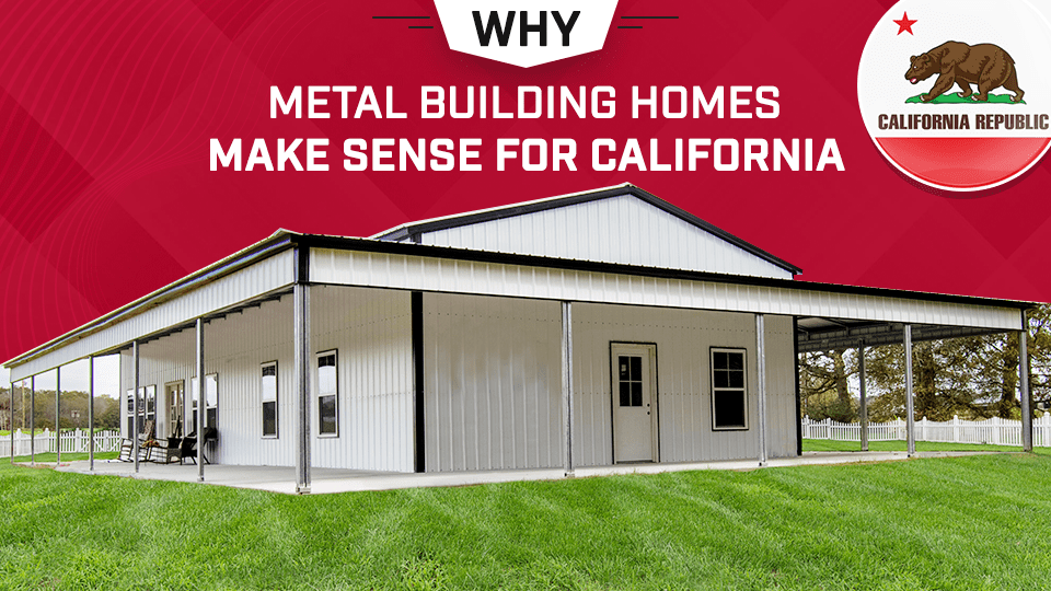 Why Metal Building Homes Make Sense for California