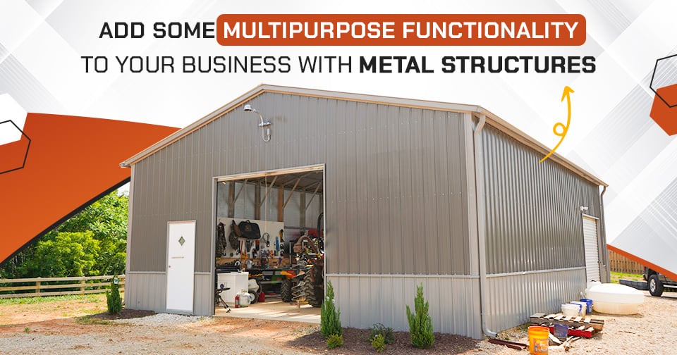 Add Some Multipurpose Functionality to Your Business with Metal Structures