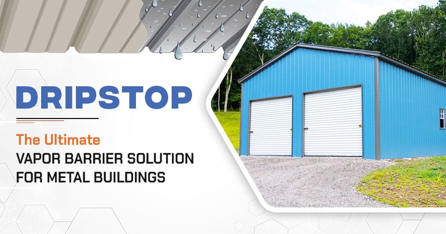 DripStop – The Ultimate Vapor Barrier Solution for Metal Buildings