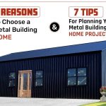 6 Reasons to Choose a Metal Building Home, and 7 Tips for Planning Your Metal Building Home Project