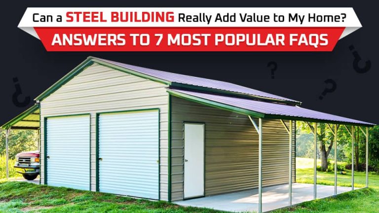 Can a Steel Building Really Add Value to My Home? Answers to 7 Most Popular FAQs