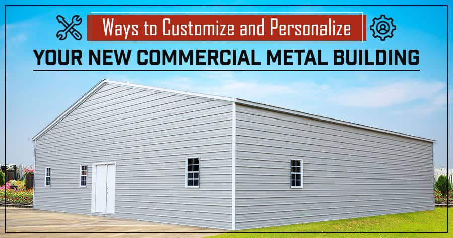 Ways to Customize and Personalize Your New Commercial Metal Building