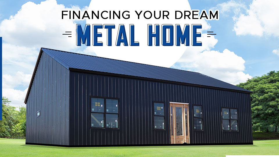 Financing Your Dream Metal Home