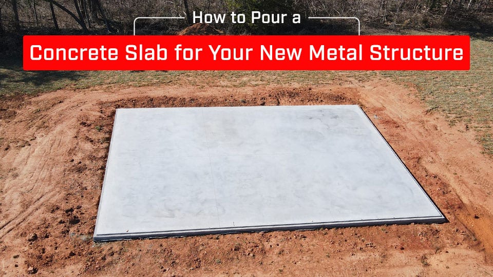 How to Pour a Concrete Slab for Your New Metal Structure