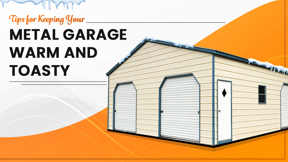 Tips for Keeping Your Metal Garage Warm and Toasty